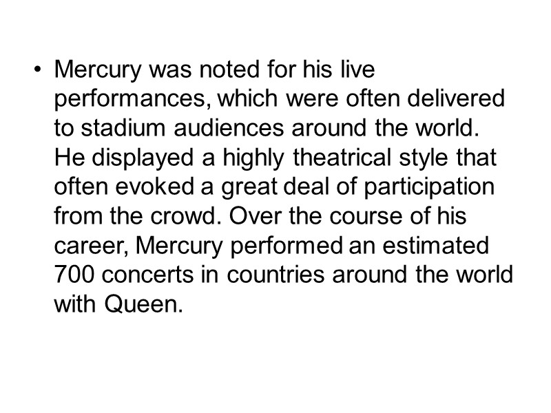 Mercury was noted for his live performances, which were often delivered to stadium audiences